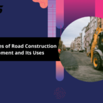 Top 9 Types of Road Construction Equipment and Its Uses 
